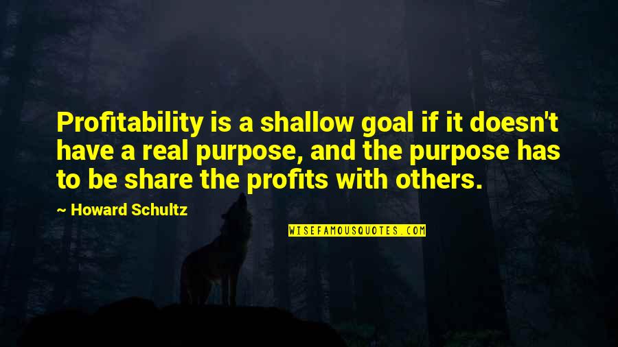 Siluit Dex Quotes By Howard Schultz: Profitability is a shallow goal if it doesn't