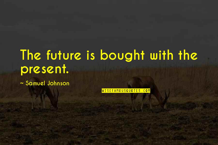 Silvant Elblag Quotes By Samuel Johnson: The future is bought with the present.