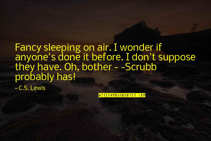 Silver Chair Quotes By C.S. Lewis: Fancy sleeping on air. I wonder if anyone's