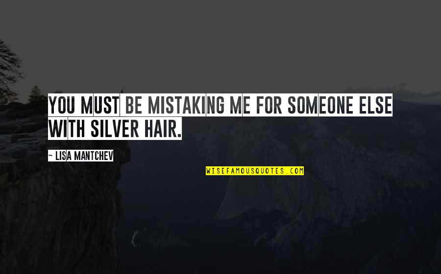 Silver Hair Quotes By Lisa Mantchev: You must be mistaking me for someone else