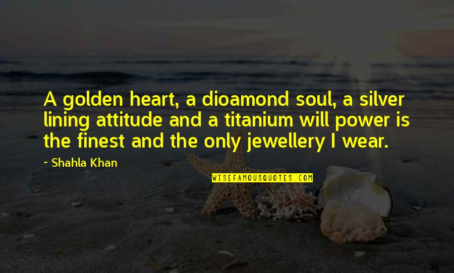 Silver Jewellery Quotes By Shahla Khan: A golden heart, a dioamond soul, a silver