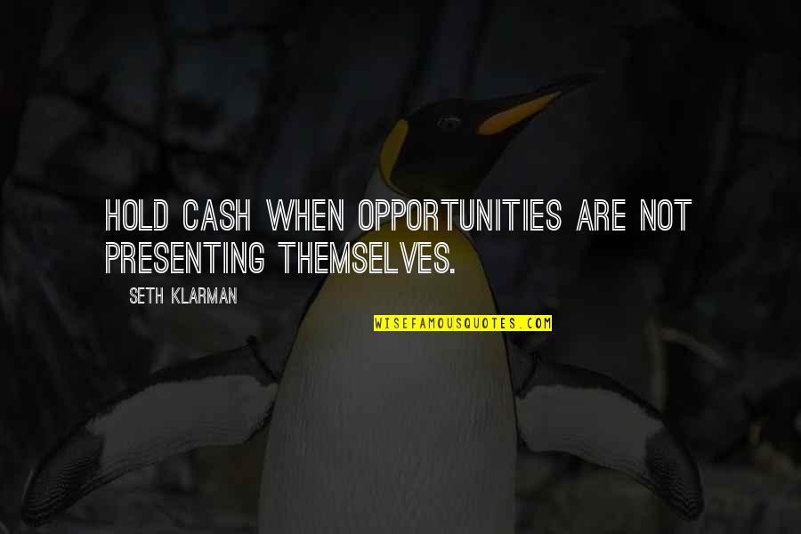 Silverowl Quotes By Seth Klarman: Hold cash when opportunities are not presenting themselves.