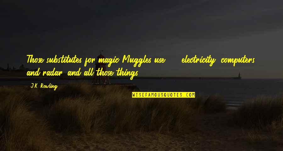 Silvestros Barber Quotes By J.K. Rowling: Those substitutes for magic Muggles use - electricity,