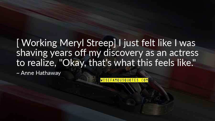 Simbarashe Kwaramba Quotes By Anne Hathaway: [ Working Meryl Streep] I just felt like