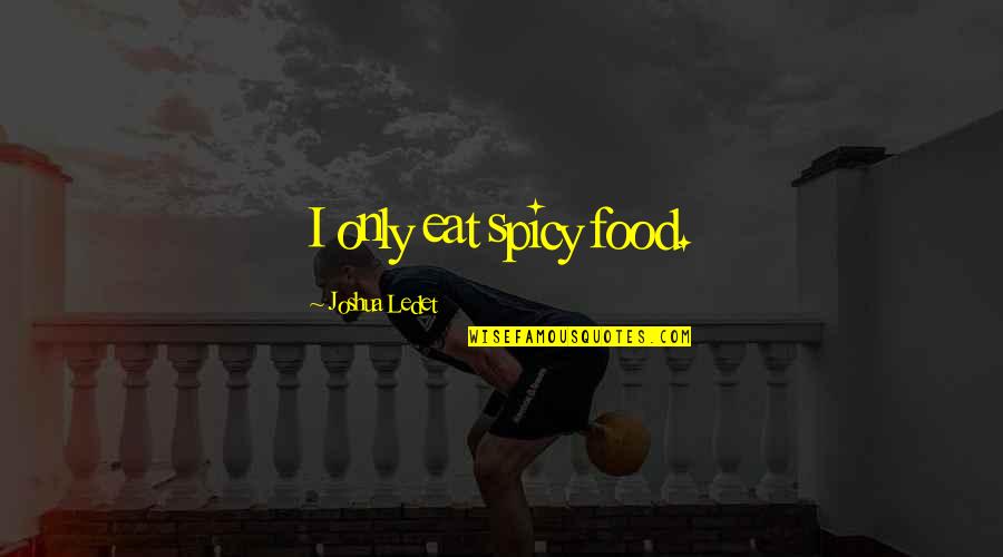 Simbiotico Sinonimo Quotes By Joshua Ledet: I only eat spicy food.