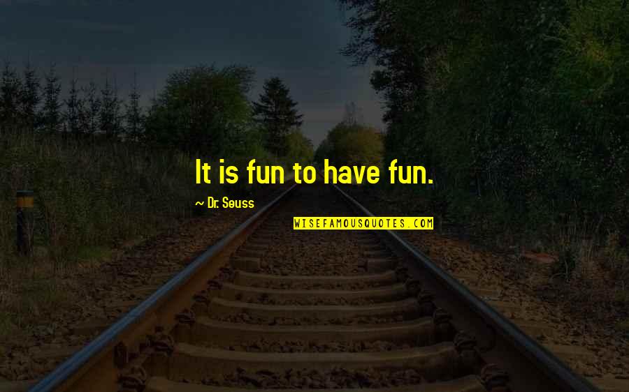 Simbolicamente La Quotes By Dr. Seuss: It is fun to have fun.