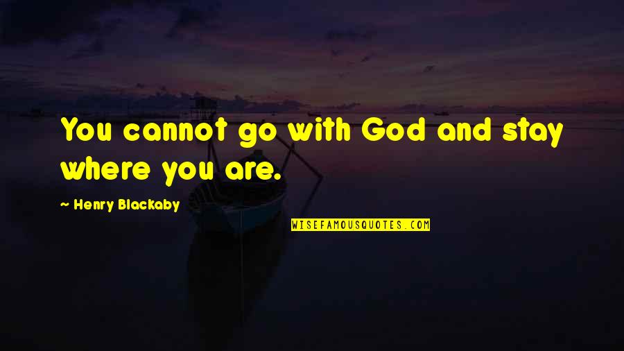 Simfonijski D Ez Quotes By Henry Blackaby: You cannot go with God and stay where