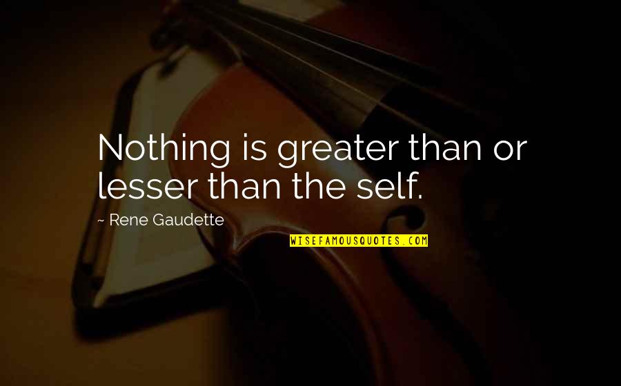 Similitudes Quotes By Rene Gaudette: Nothing is greater than or lesser than the