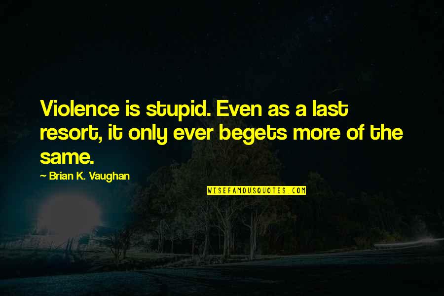 Simmetria Scuola Quotes By Brian K. Vaughan: Violence is stupid. Even as a last resort,