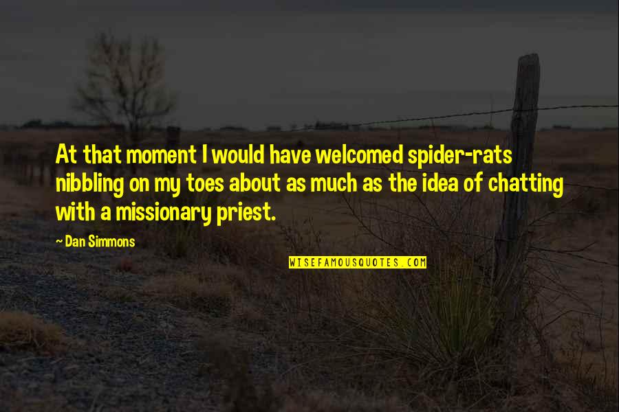 Simmons Quotes By Dan Simmons: At that moment I would have welcomed spider-rats