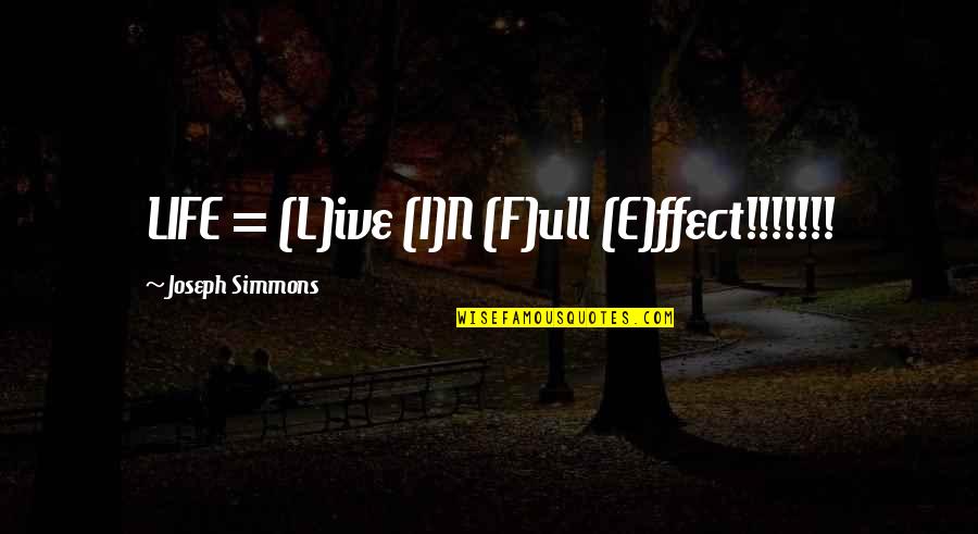 Simmons Quotes By Joseph Simmons: LIFE = (L)ive (I)N (F)ull (E)ffect!!!!!!!