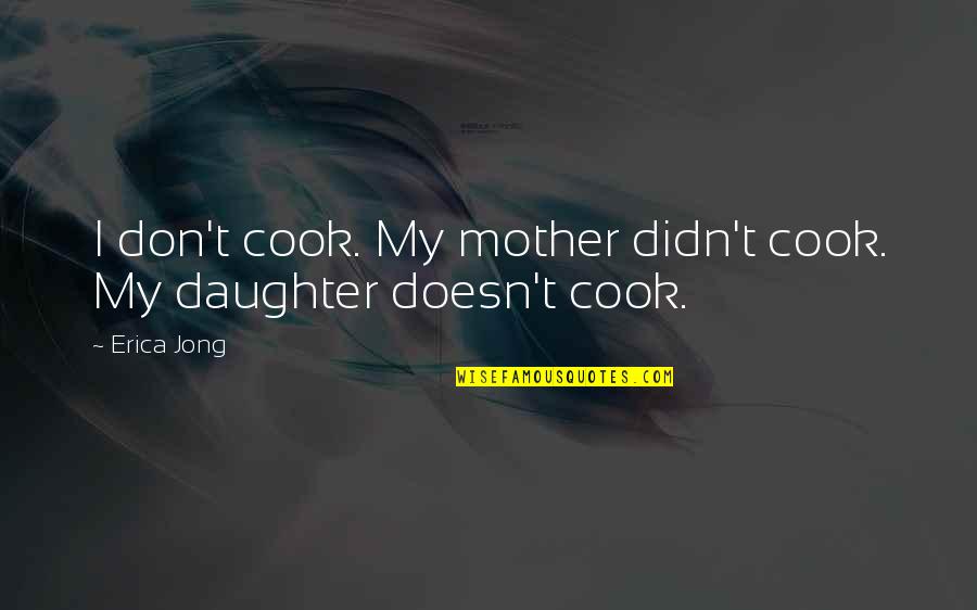 Simon Brezhnev Quotes By Erica Jong: I don't cook. My mother didn't cook. My