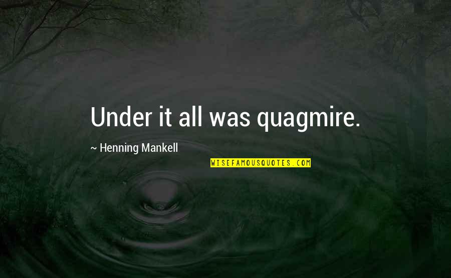 Simona Industries Quotes By Henning Mankell: Under it all was quagmire.