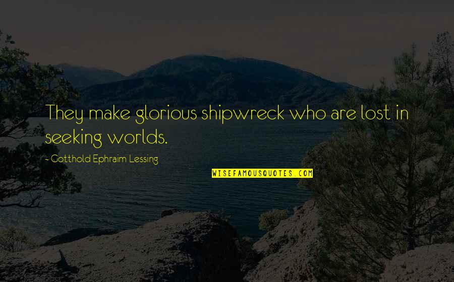 Simonazzi Bottle Quotes By Gotthold Ephraim Lessing: They make glorious shipwreck who are lost in