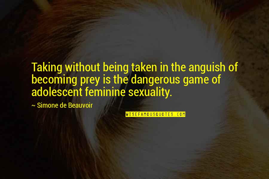 Simone Beauvoir Quotes By Simone De Beauvoir: Taking without being taken in the anguish of