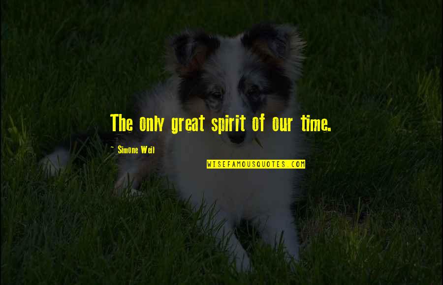 Simone Weil Quotes By Simone Weil: The only great spirit of our time.