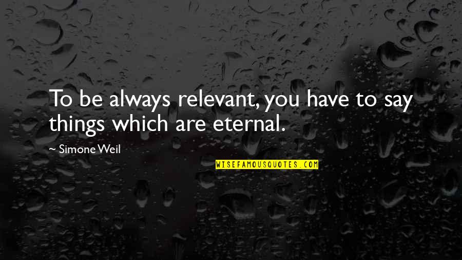 Simone Weil Quotes By Simone Weil: To be always relevant, you have to say