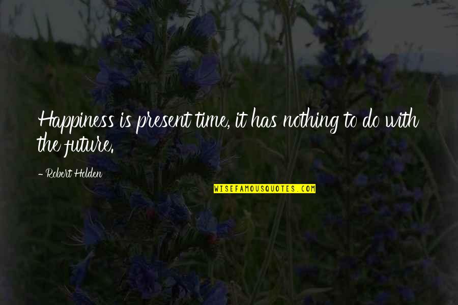 Simoneaux In France Quotes By Robert Holden: Happiness is present time, it has nothing to