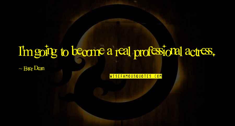 Simple Is Always Better Quotes By Ester Dean: I'm going to become a real professional actress.