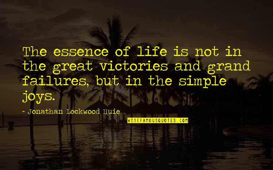 Simple Joy Life Quotes By Jonathan Lockwood Huie: The essence of life is not in the