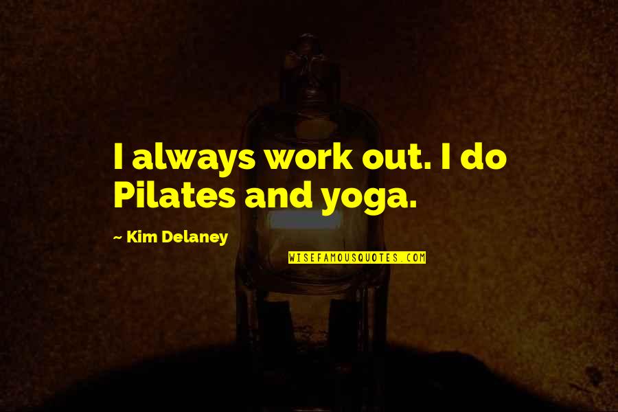 Simple Joy Life Quotes By Kim Delaney: I always work out. I do Pilates and