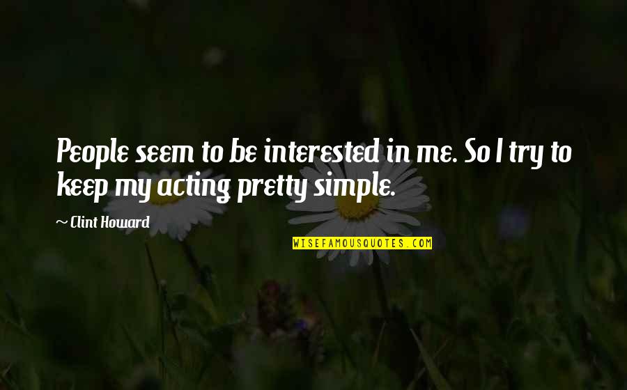 Simple Pretty Quotes By Clint Howard: People seem to be interested in me. So