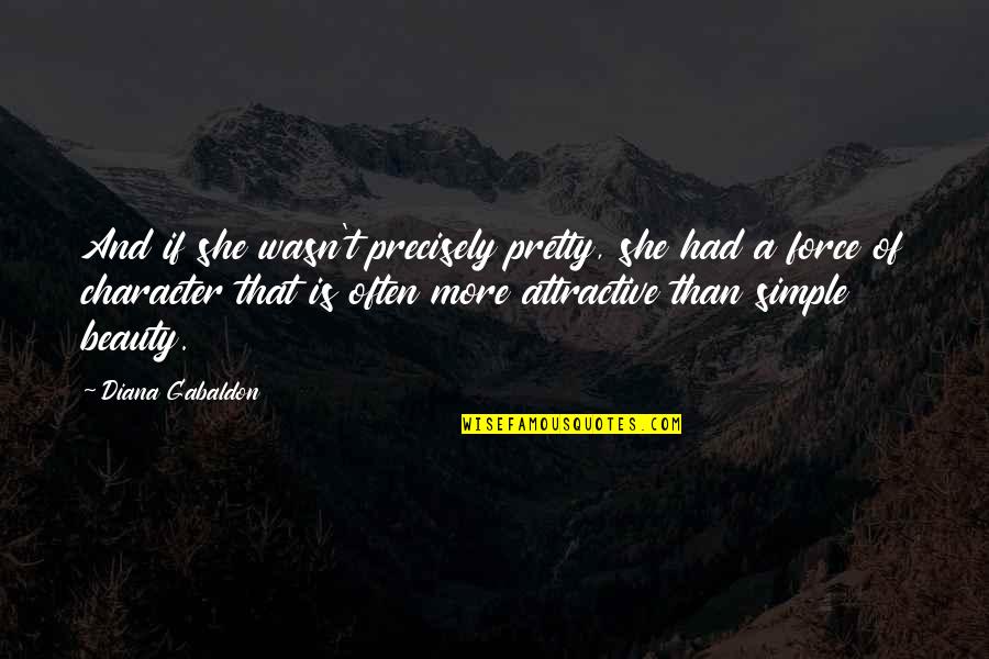 Simple Pretty Quotes By Diana Gabaldon: And if she wasn't precisely pretty, she had