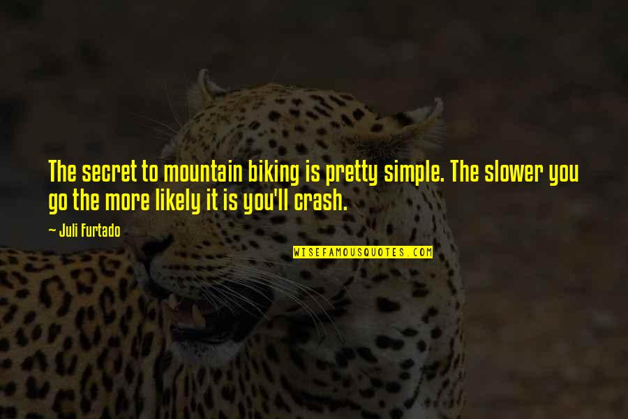 Simple Pretty Quotes By Juli Furtado: The secret to mountain biking is pretty simple.