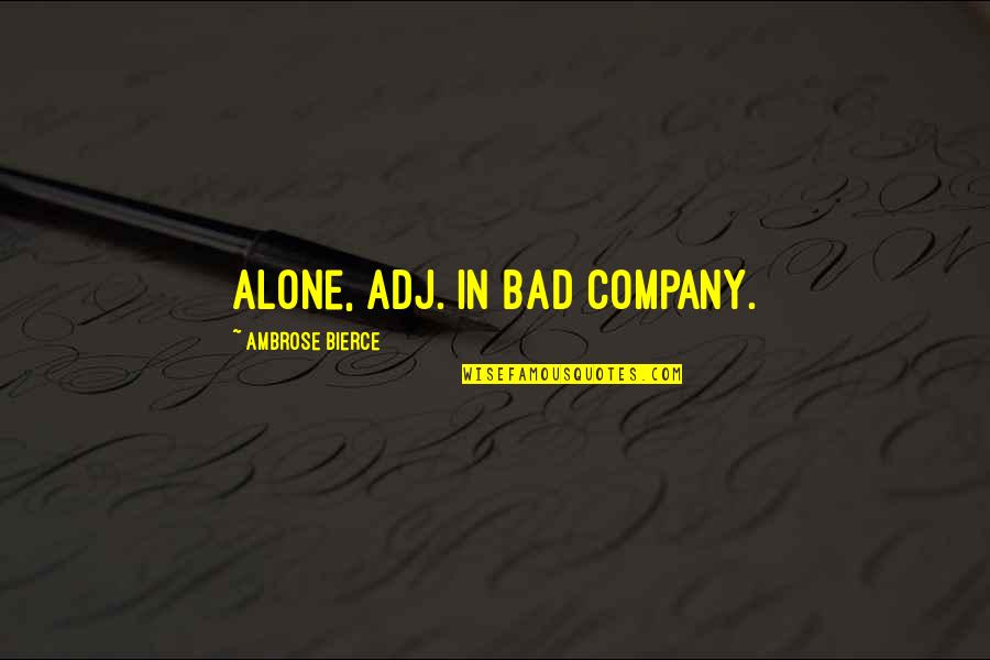 Simple Sales Motivational Quotes By Ambrose Bierce: Alone, adj. In bad company.