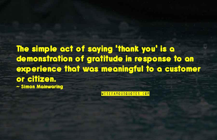 Simple Was Quotes By Simon Mainwaring: The simple act of saying 'thank you' is