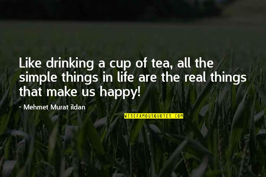 Simple Yet Happy Quotes By Mehmet Murat Ildan: Like drinking a cup of tea, all the