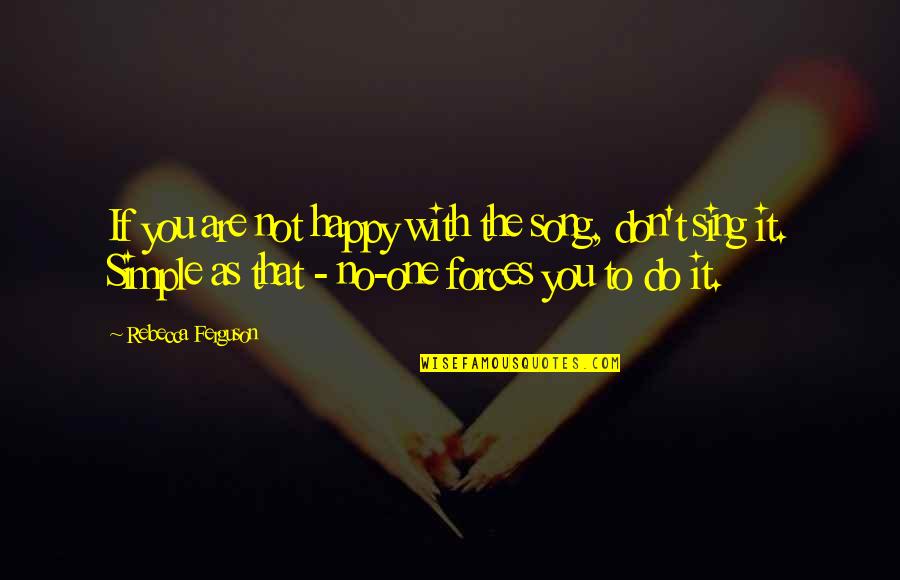 Simple Yet Happy Quotes By Rebecca Ferguson: If you are not happy with the song,