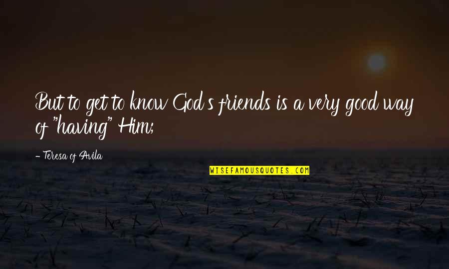 Simpleand Quotes By Teresa Of Avila: But to get to know God's friends is