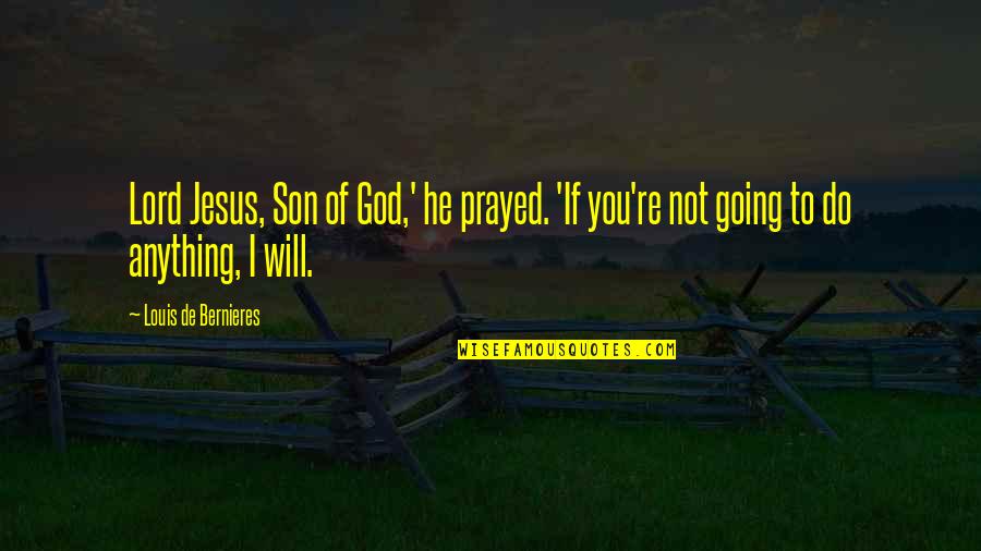 Simplemente Quotes By Louis De Bernieres: Lord Jesus, Son of God,' he prayed. 'If