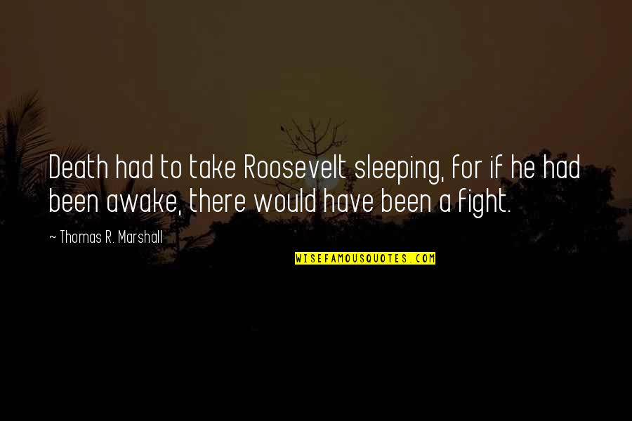 Simplenote Linux Quotes By Thomas R. Marshall: Death had to take Roosevelt sleeping, for if