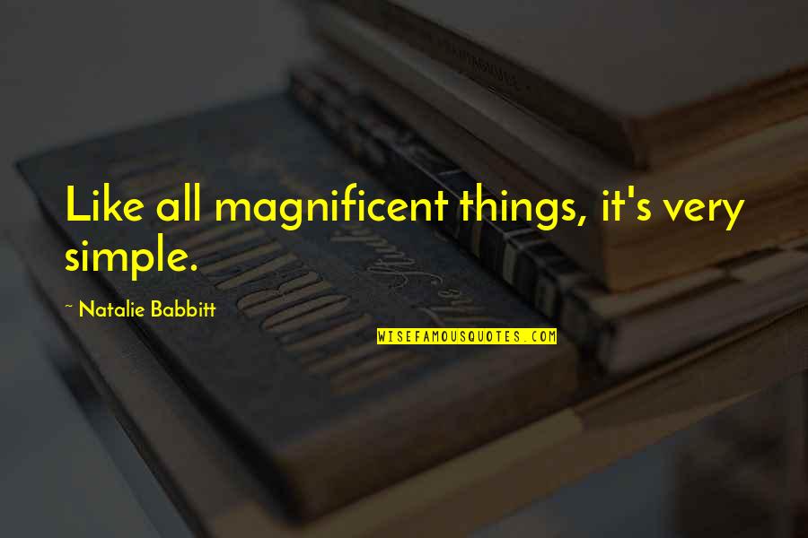 Simplicity And Elegance Quotes By Natalie Babbitt: Like all magnificent things, it's very simple.