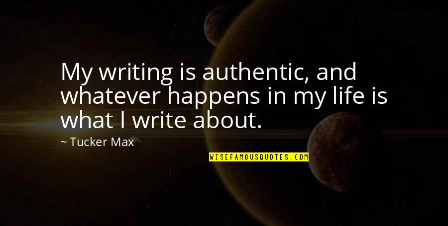 Simplicity Famous Quotes By Tucker Max: My writing is authentic, and whatever happens in