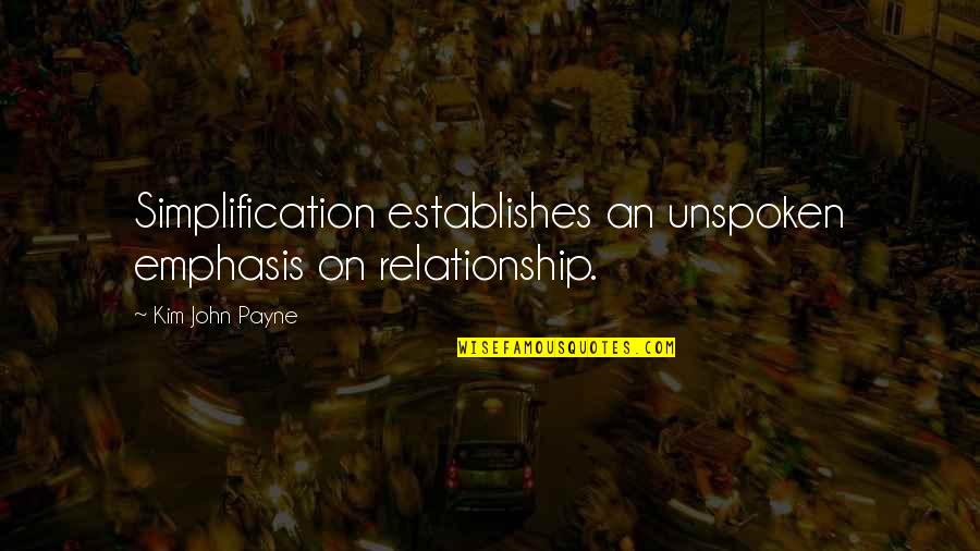 Simplification Quotes By Kim John Payne: Simplification establishes an unspoken emphasis on relationship.