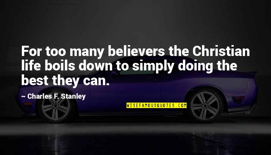 Simply Christian Quotes By Charles F. Stanley: For too many believers the Christian life boils