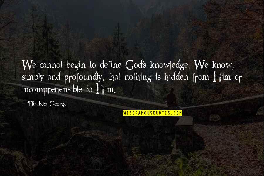 Simply Christian Quotes By Elizabeth George: We cannot begin to define God's knowledge. We