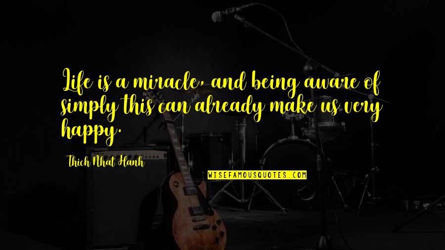 Simply Happy Quotes By Thich Nhat Hanh: Life is a miracle, and being aware of