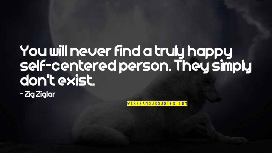 Simply Happy Quotes By Zig Ziglar: You will never find a truly happy self-centered