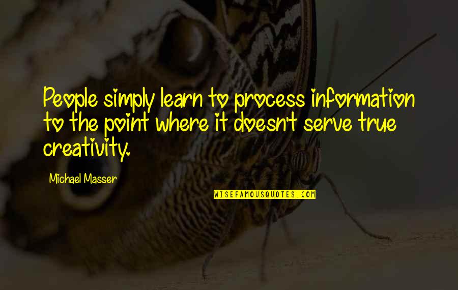 Simply True Quotes By Michael Masser: People simply learn to process information to the