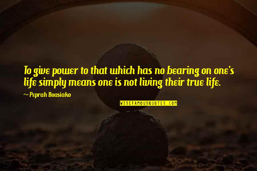 Simply True Quotes By Peprah Boasiako: To give power to that which has no