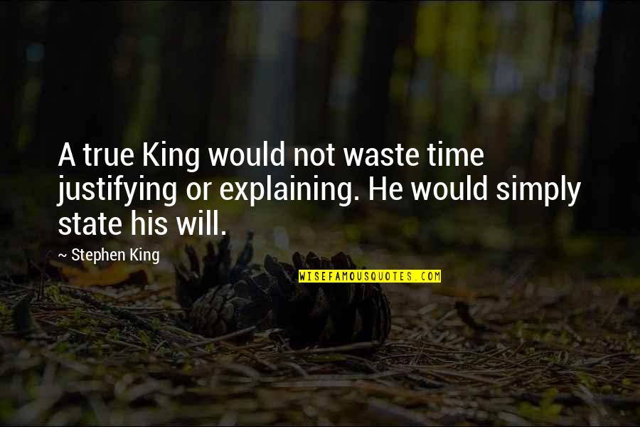 Simply True Quotes By Stephen King: A true King would not waste time justifying