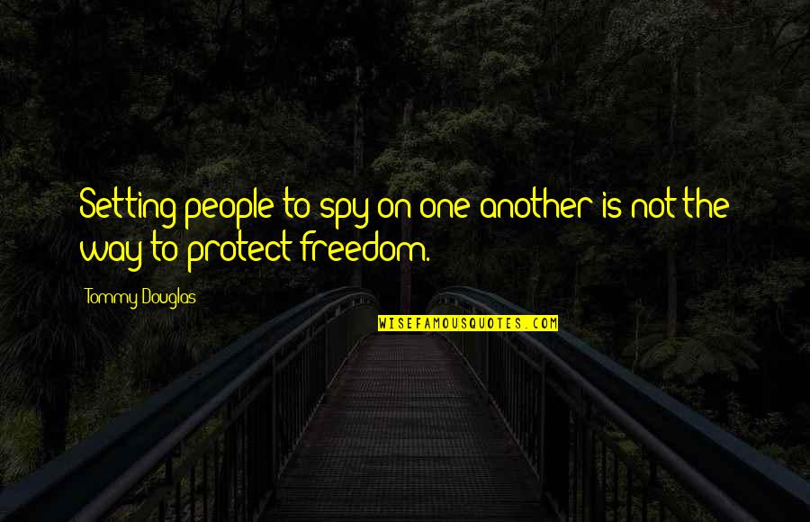 Simtechpro Quotes By Tommy Douglas: Setting people to spy on one another is