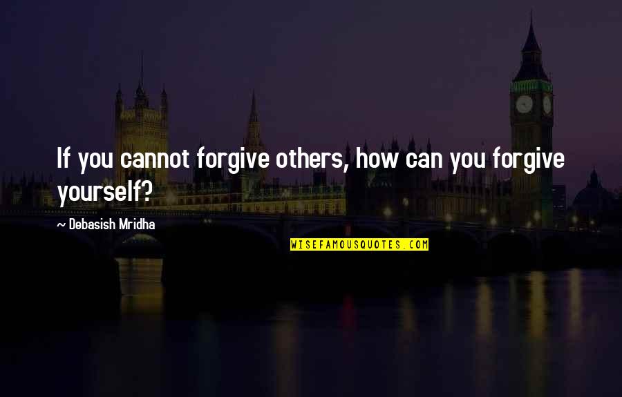 Simulacre Synonyme Quotes By Debasish Mridha: If you cannot forgive others, how can you