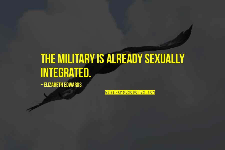 Simulacre Synonyme Quotes By Elizabeth Edwards: The military is already sexually integrated.
