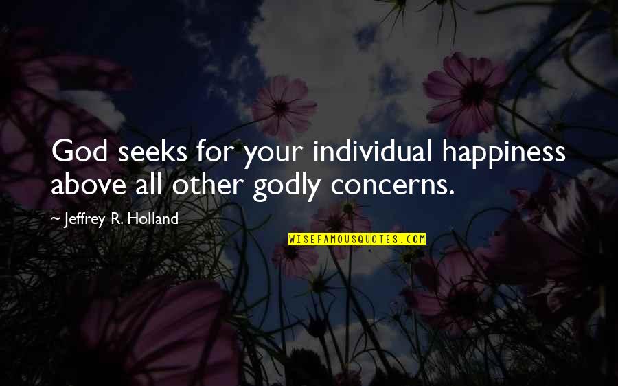 Sin In Paradise Lost Quotes By Jeffrey R. Holland: God seeks for your individual happiness above all