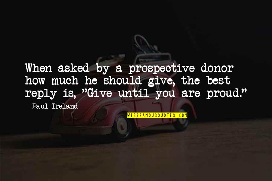 Sinceros Pesames Quotes By Paul Ireland: When asked by a prospective donor how much